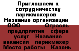 Приглашаем к сотрудничеству парикмахеров › Название организации ­ ООО Profi ru › Отрасль предприятия ­ сфера услуг › Название вакансии ­ парикмахер › Место работы ­ Казань › Максимальный оклад ­ 30 000 › Возраст от ­ 18 › Возраст до ­ 70 - Татарстан респ., Казань г. Работа » Вакансии   . Татарстан респ.,Казань г.